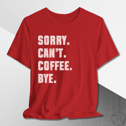 Sorry Can't Coffee Bye T-Shirt