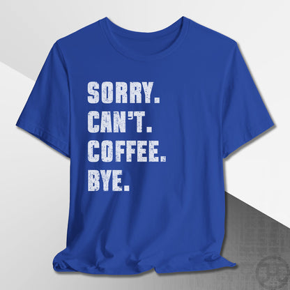 Sorry Can't Coffee Bye T-Shirt